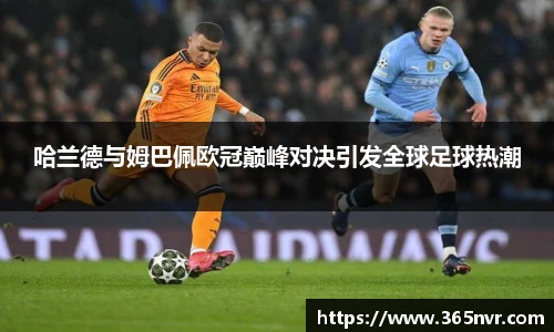 哈兰德与姆巴佩欧冠巅峰对决引发全球足球热潮