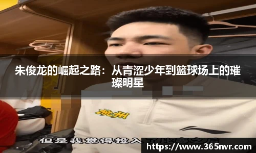 朱俊龙的崛起之路：从青涩少年到篮球场上的璀璨明星